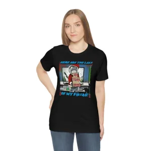 Here are the Last of My F....! Short Sleeve Tee