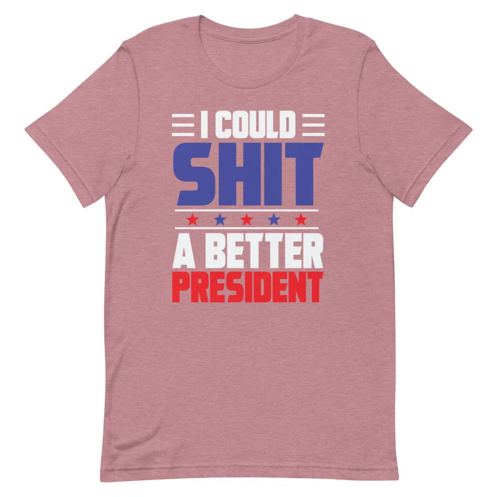 I could SH*T a better President Short-Sleeve Unisex T-Shirt