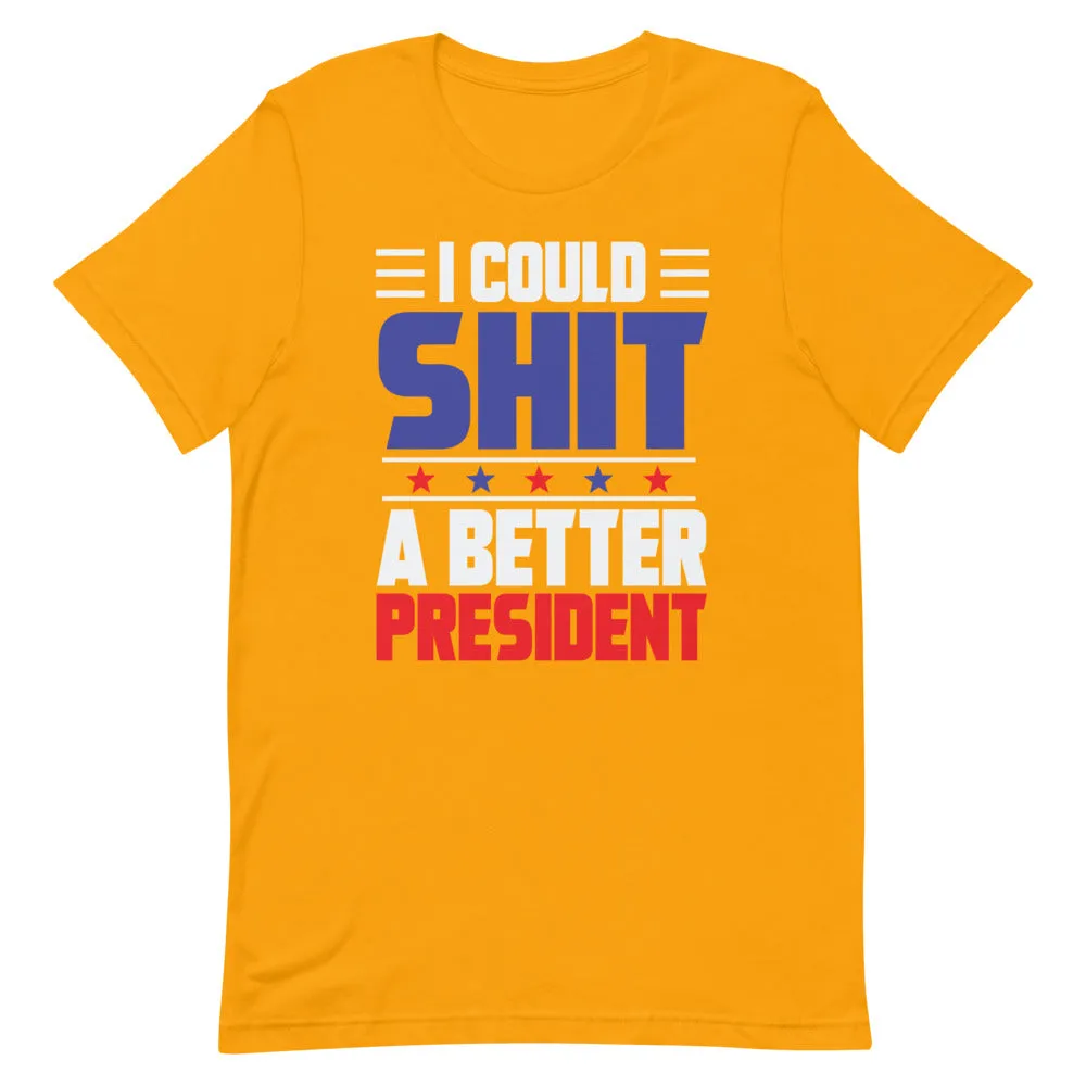I could SH*T a better President Short-Sleeve Unisex T-Shirt