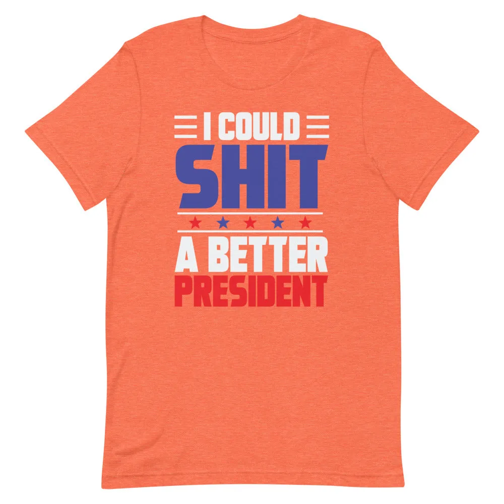 I could SH*T a better President Short-Sleeve Unisex T-Shirt