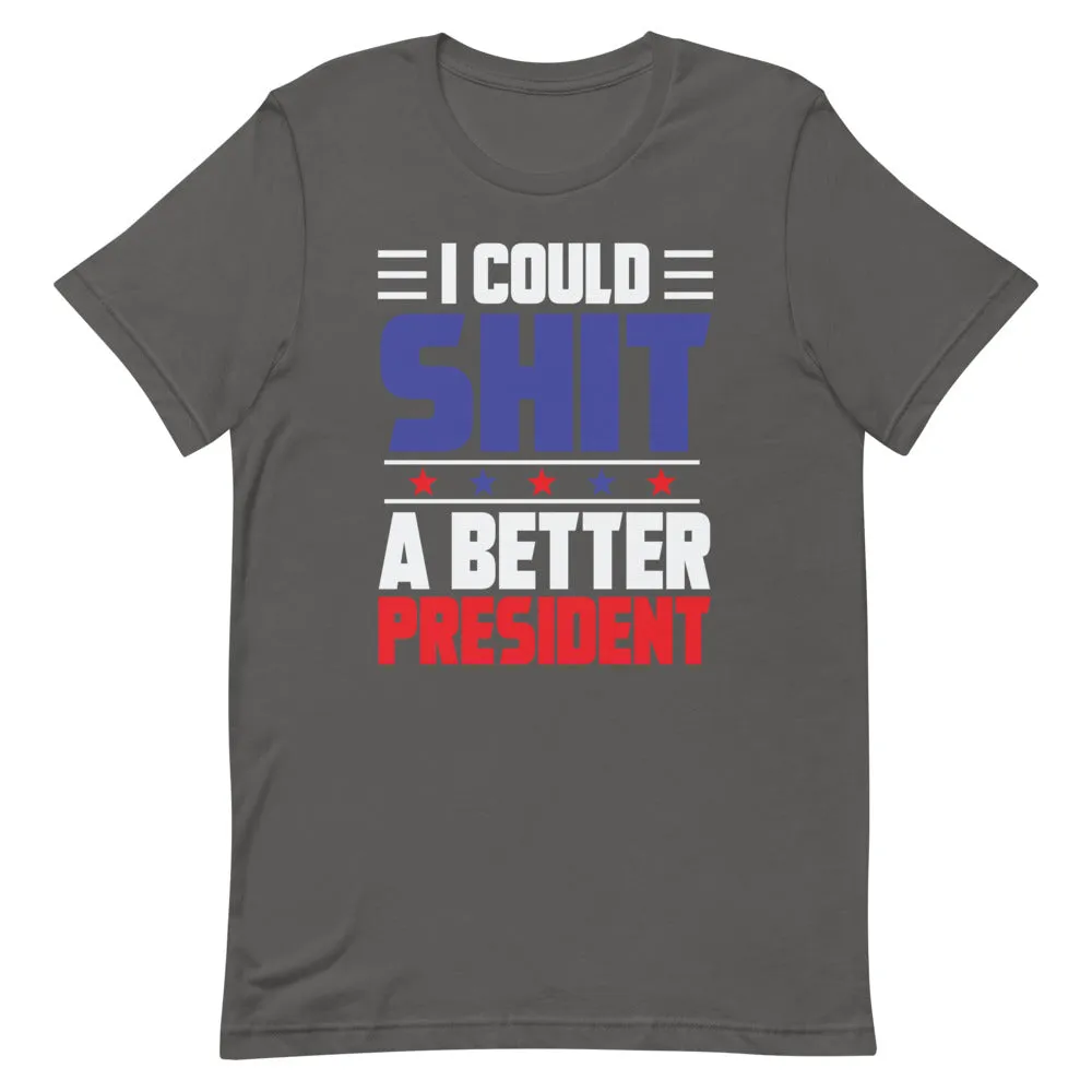 I could SH*T a better President Short-Sleeve Unisex T-Shirt