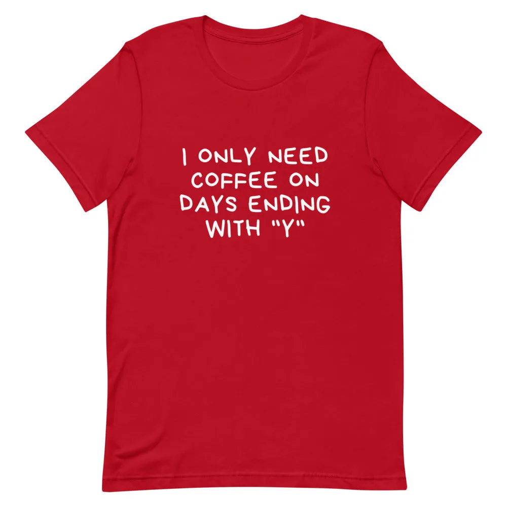 I ONLY NEED COFFEE