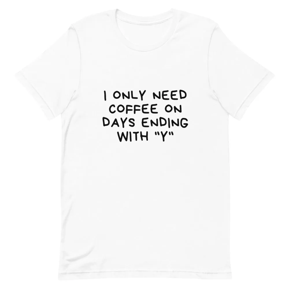 I ONLY NEED COFFEE