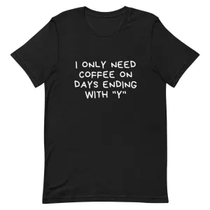 I ONLY NEED COFFEE