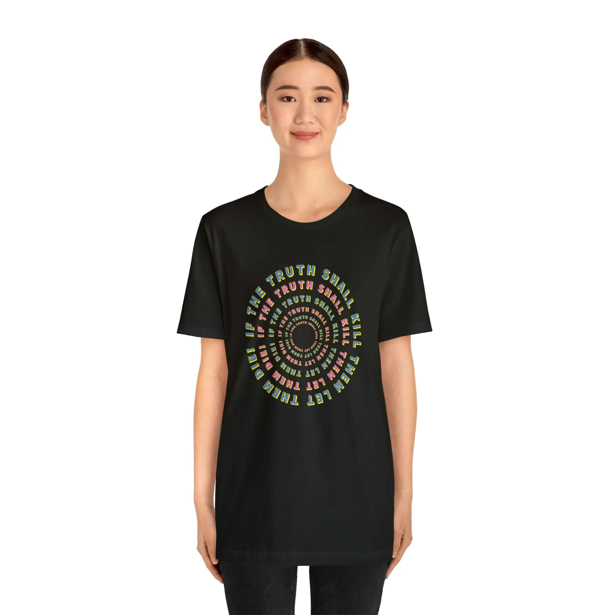 If The Truth Shall Kill Them Let Them Die! Short Sleeve Tee