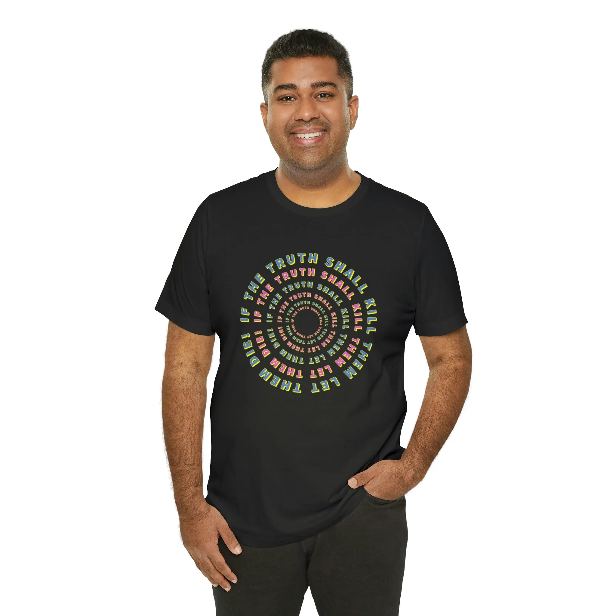 If The Truth Shall Kill Them Let Them Die! Short Sleeve Tee
