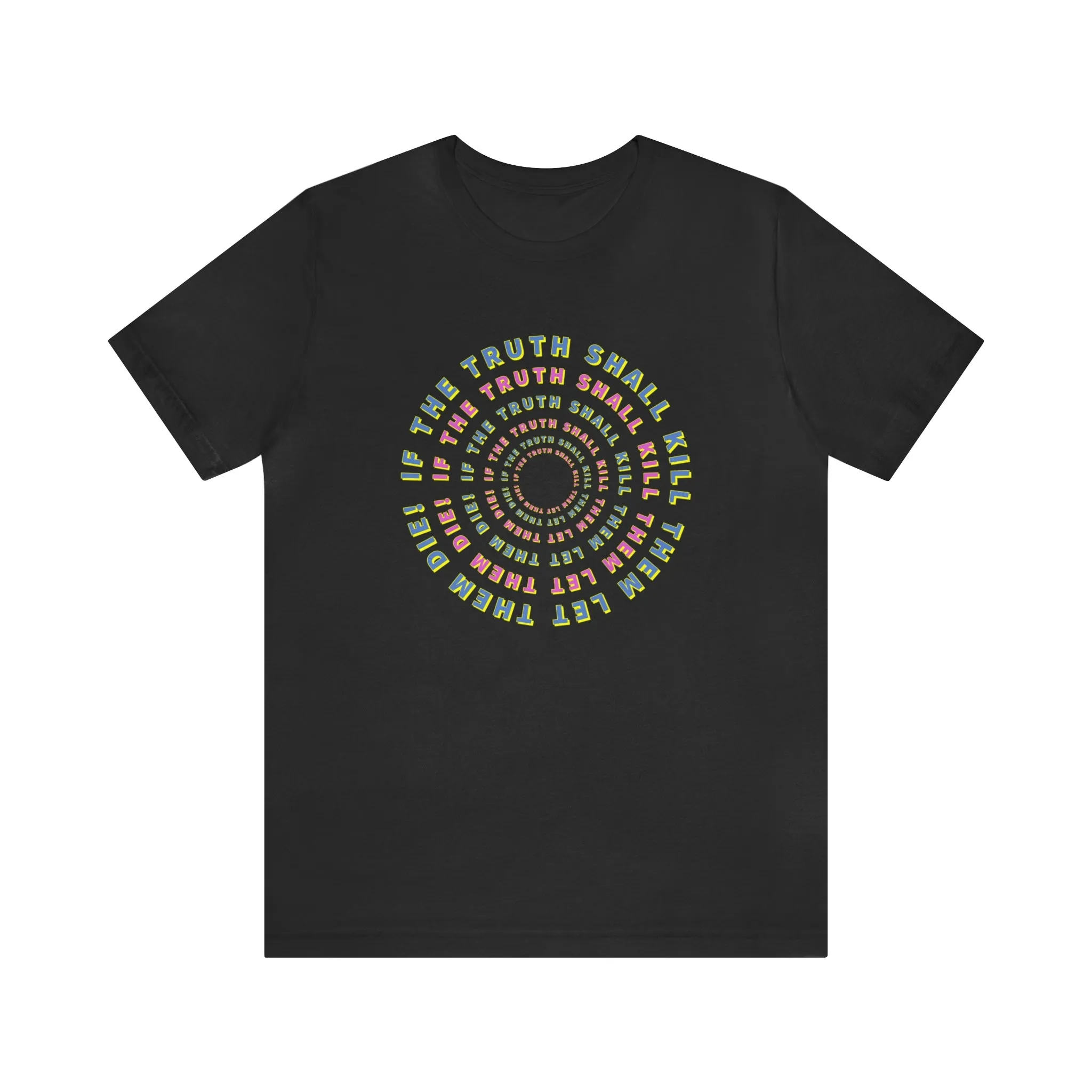 If The Truth Shall Kill Them Let Them Die! Short Sleeve Tee
