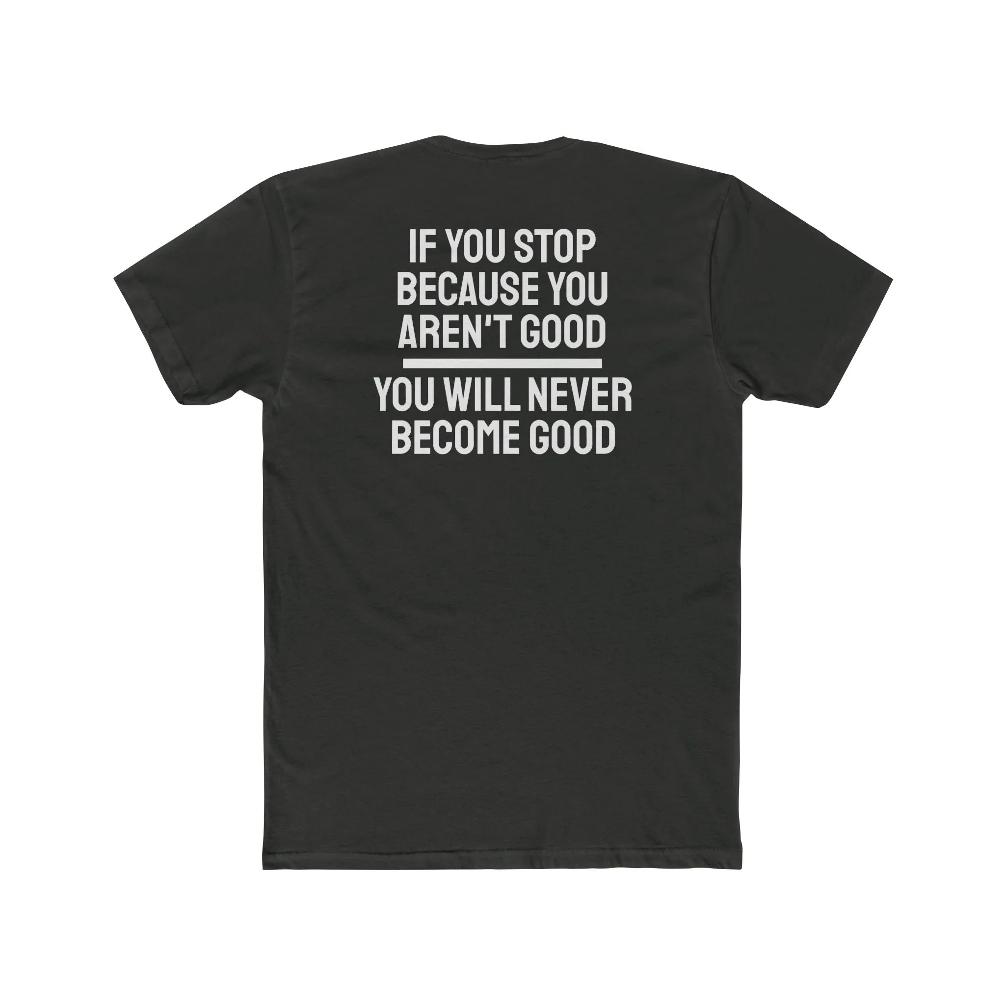 If You Stop Because You Aren't Good You Will Never Become Good - Unisex Cotton Crew Tee