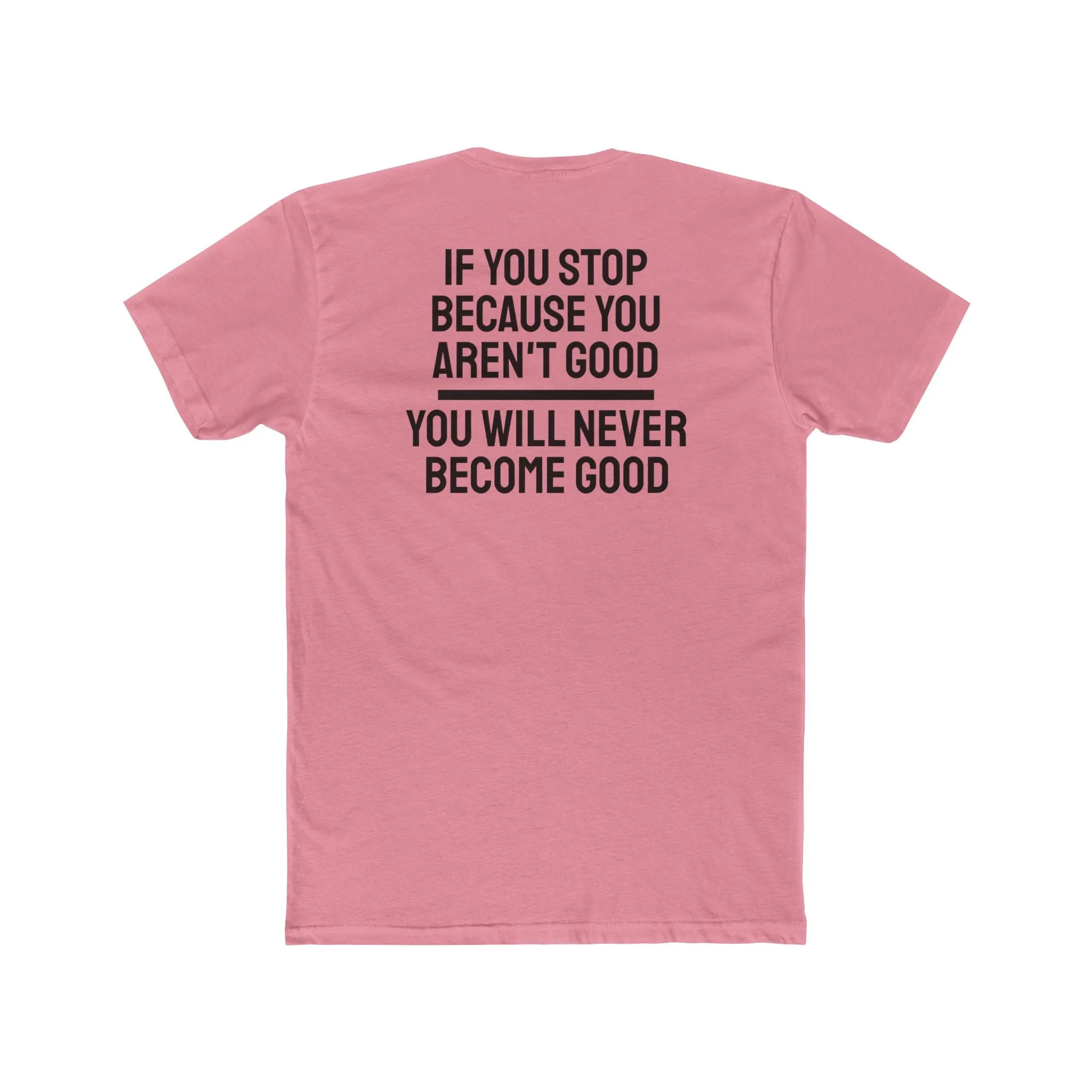 If You Stop Because You Aren't Good You Will Never Become Good - Unisex Cotton Crew Tee