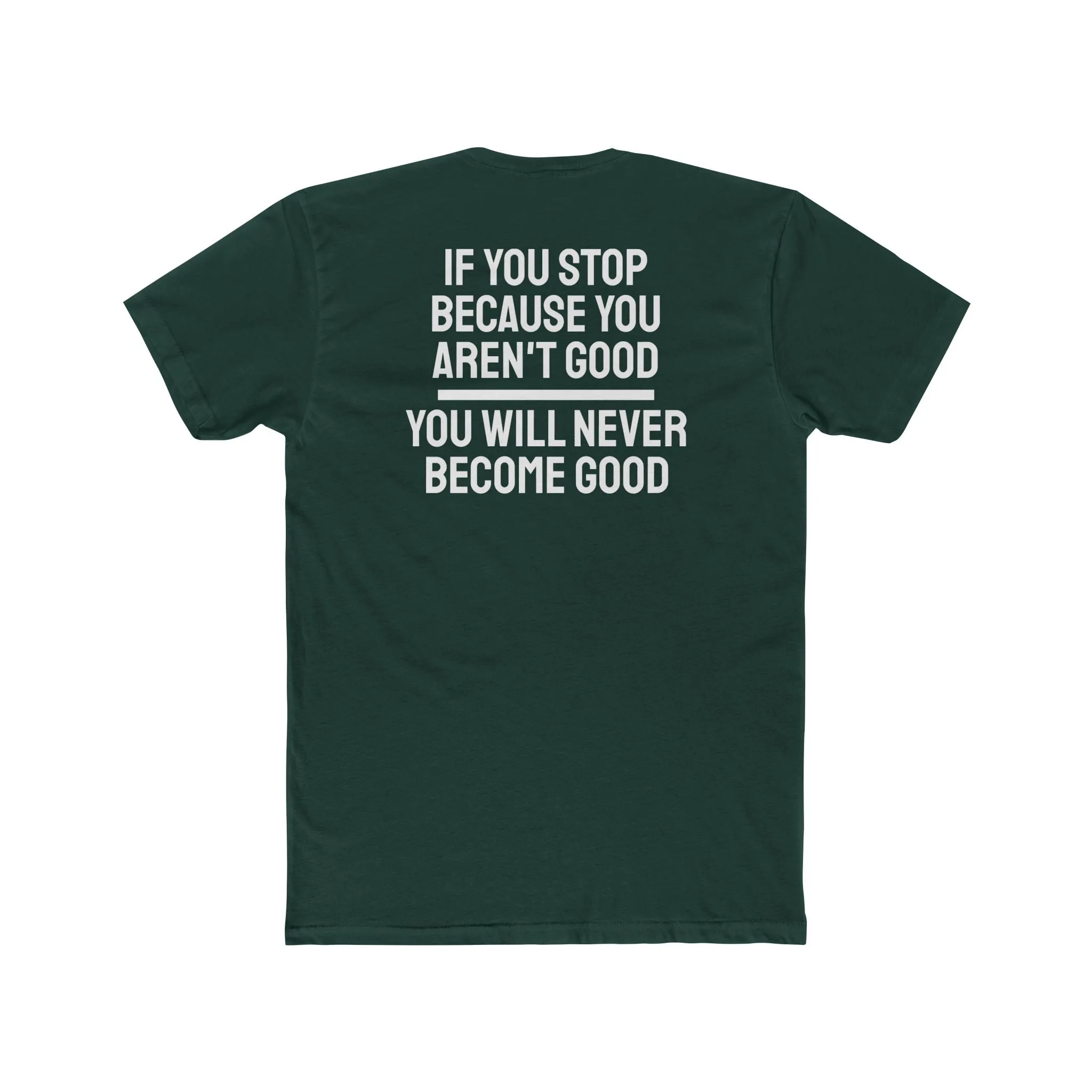 If You Stop Because You Aren't Good You Will Never Become Good - Unisex Cotton Crew Tee