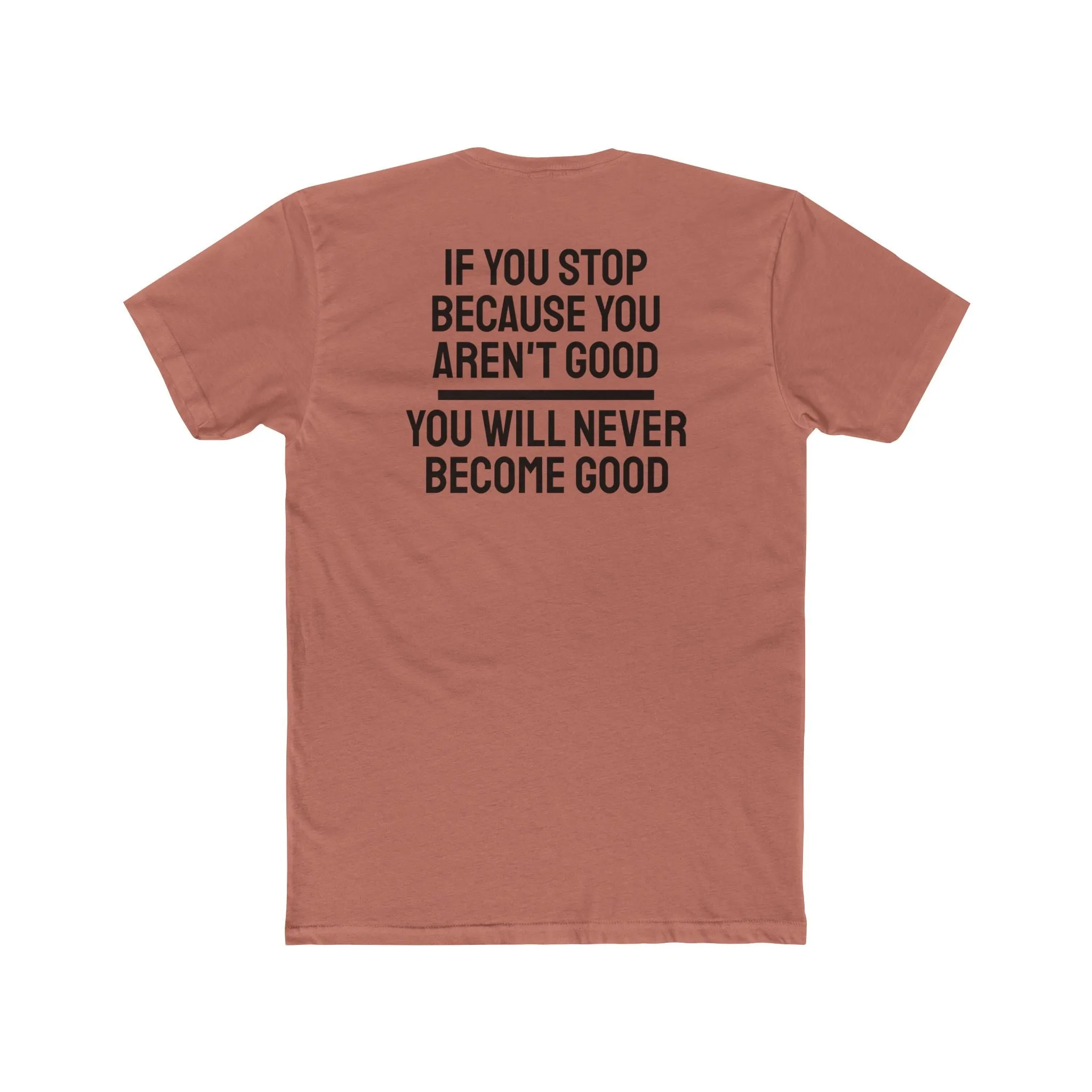 If You Stop Because You Aren't Good You Will Never Become Good - Unisex Cotton Crew Tee