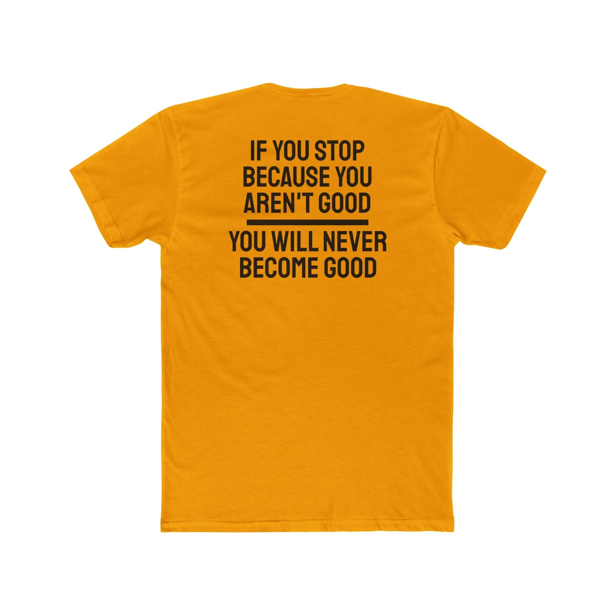 If You Stop Because You Aren't Good You Will Never Become Good - Unisex Cotton Crew Tee