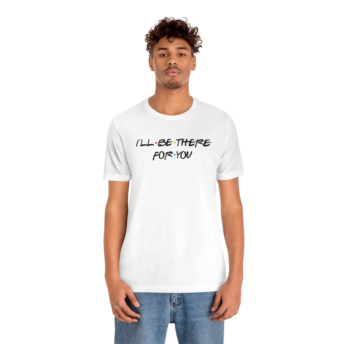 I'll be there for you-Unisex Jersey Short Sleeve Tee