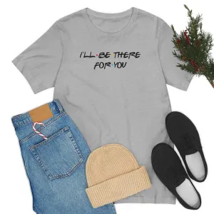 I'll be there for you-Unisex Jersey Short Sleeve Tee