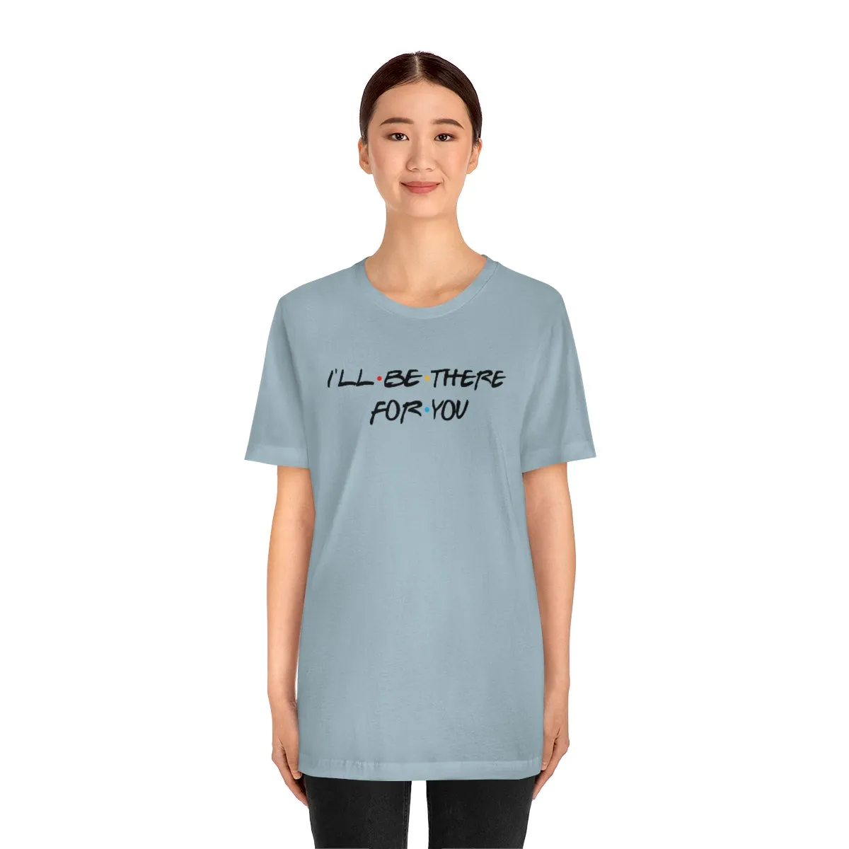 I'll be there for you-Unisex Jersey Short Sleeve Tee