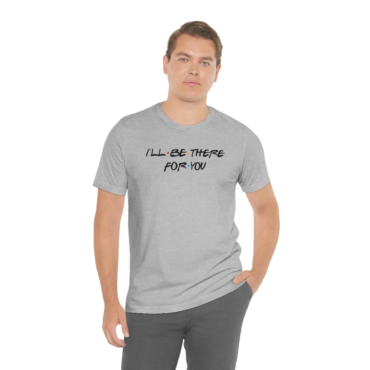 I'll be there for you-Unisex Jersey Short Sleeve Tee