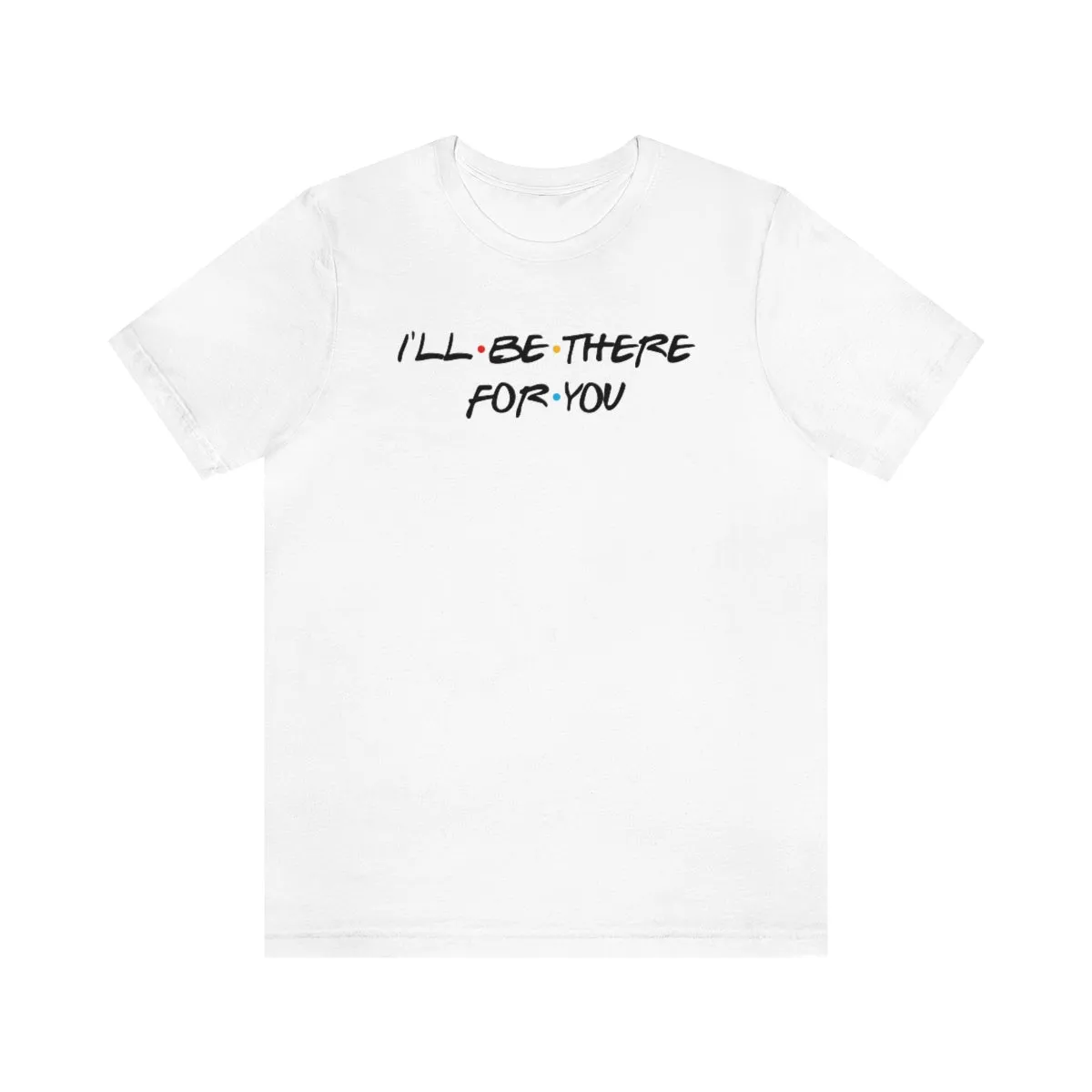 I'll be there for you-Unisex Jersey Short Sleeve Tee