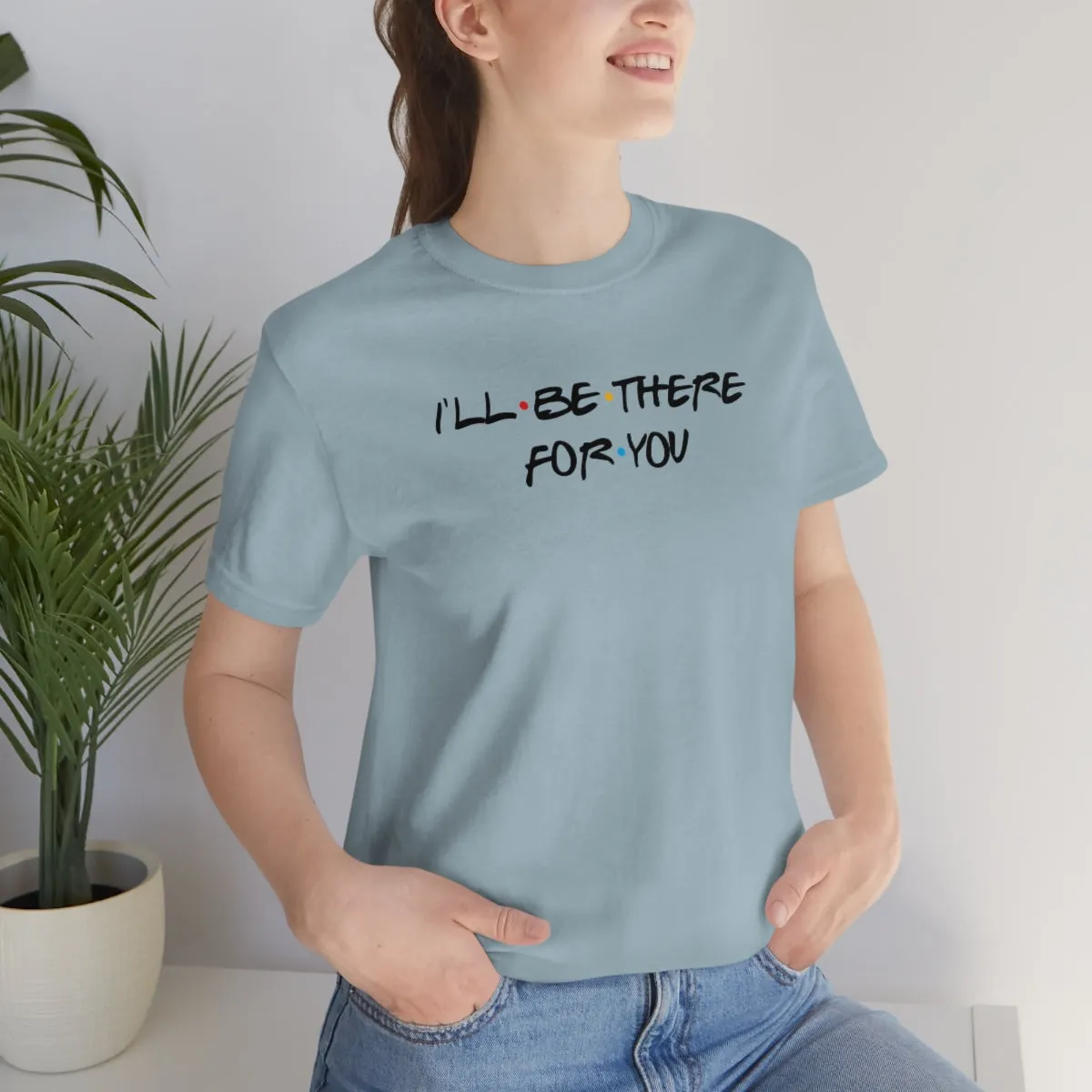 I'll be there for you-Unisex Jersey Short Sleeve Tee
