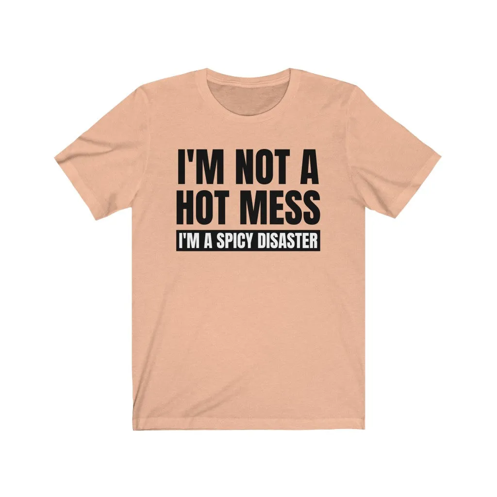 I'm Not A Hot Mess, I'm A Spicy Disaster - T-shirt