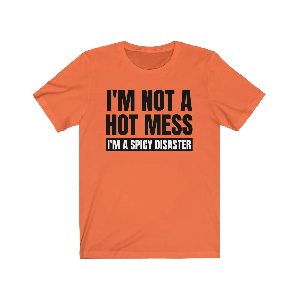 I'm Not A Hot Mess, I'm A Spicy Disaster - T-shirt