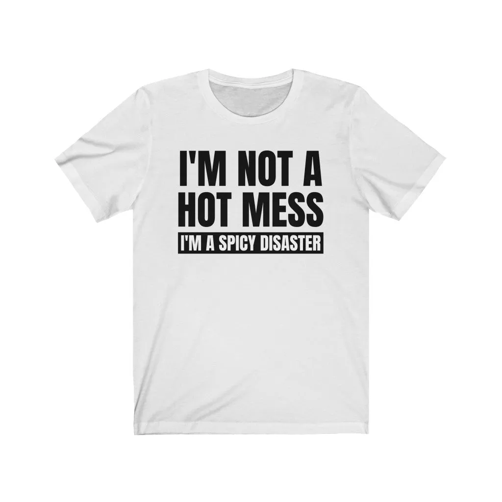 I'm Not A Hot Mess, I'm A Spicy Disaster - T-shirt