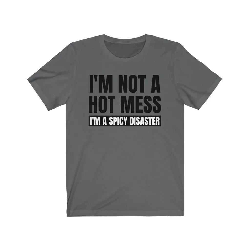 I'm Not A Hot Mess, I'm A Spicy Disaster - T-shirt