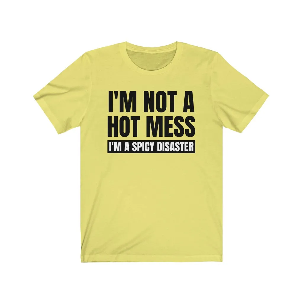 I'm Not A Hot Mess, I'm A Spicy Disaster - T-shirt