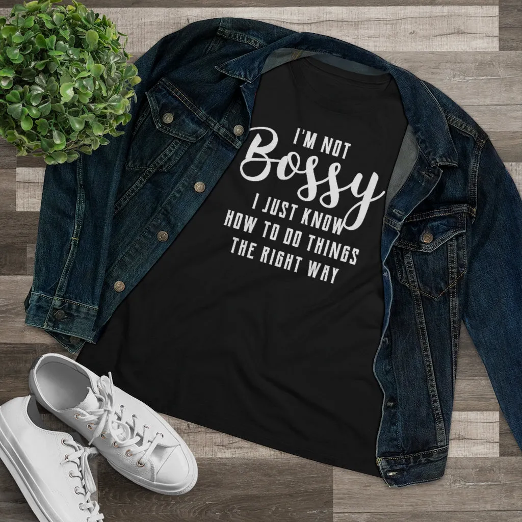 I'm Not Bossy, I Just Know How To Do Things The Right Way - T-shirt