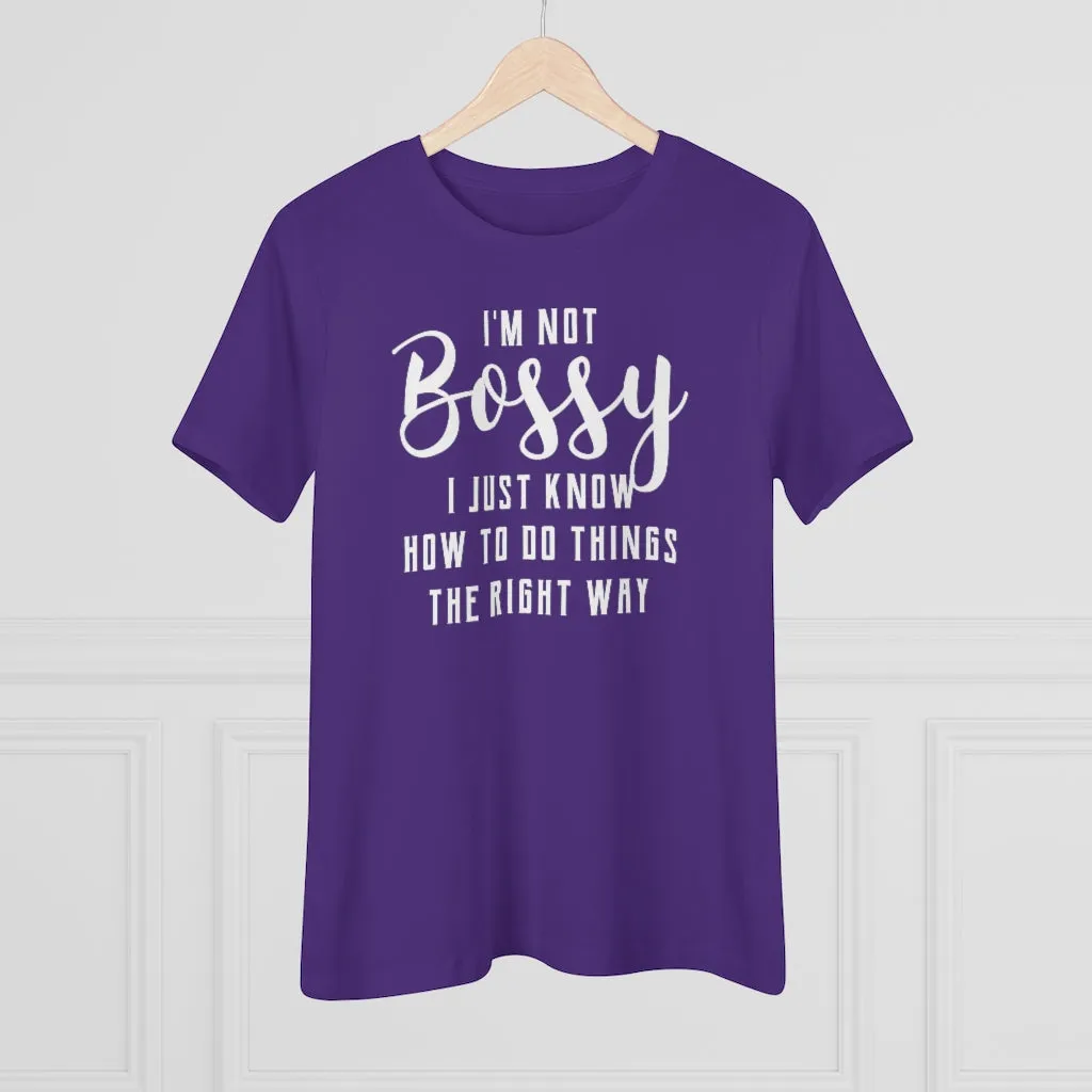 I'm Not Bossy, I Just Know How To Do Things The Right Way - T-shirt