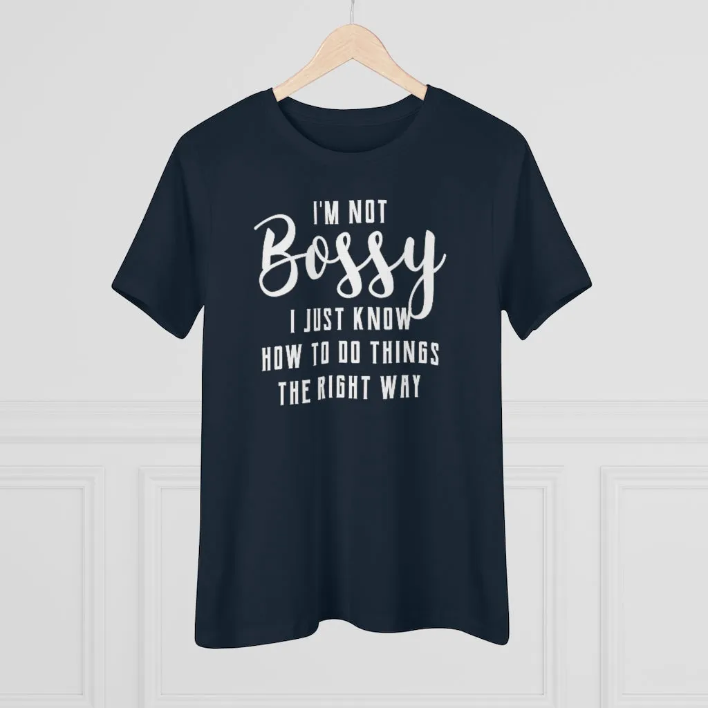 I'm Not Bossy, I Just Know How To Do Things The Right Way - T-shirt