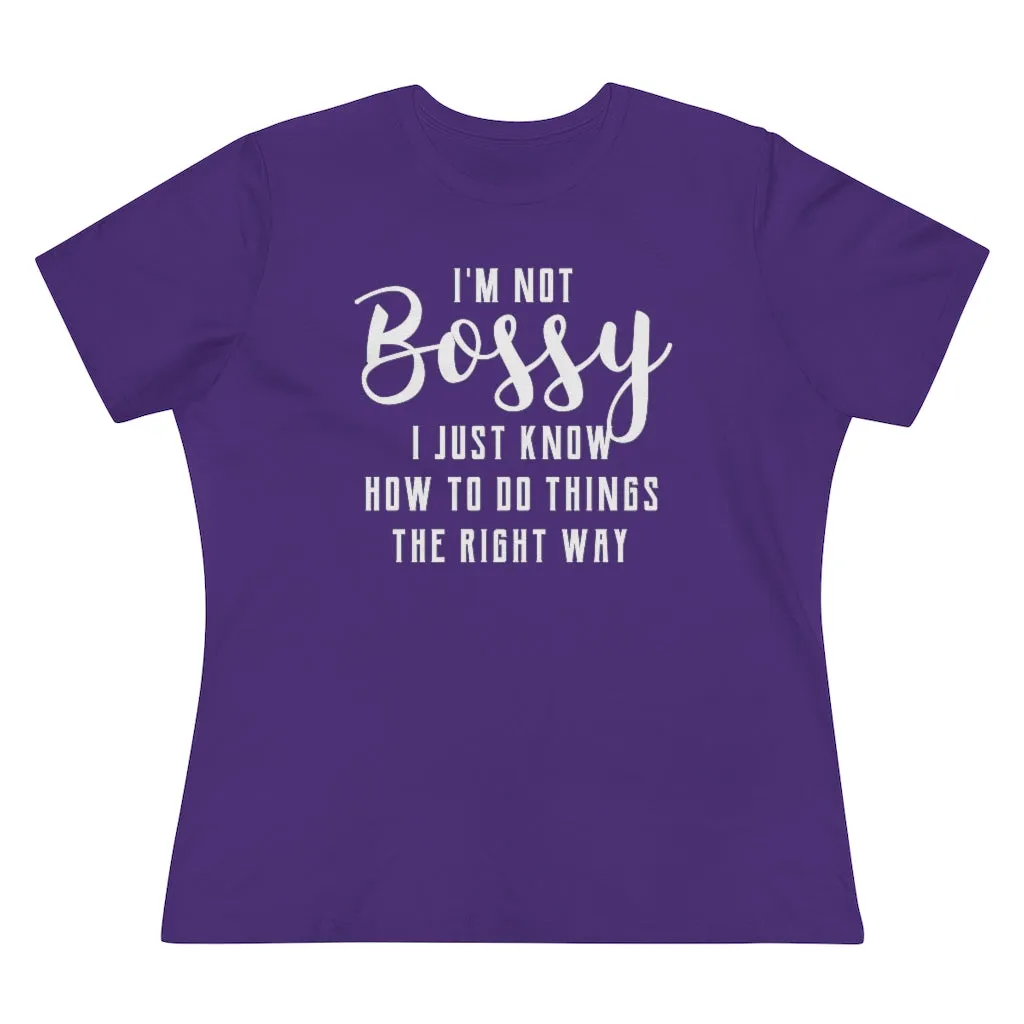 I'm Not Bossy, I Just Know How To Do Things The Right Way - T-shirt