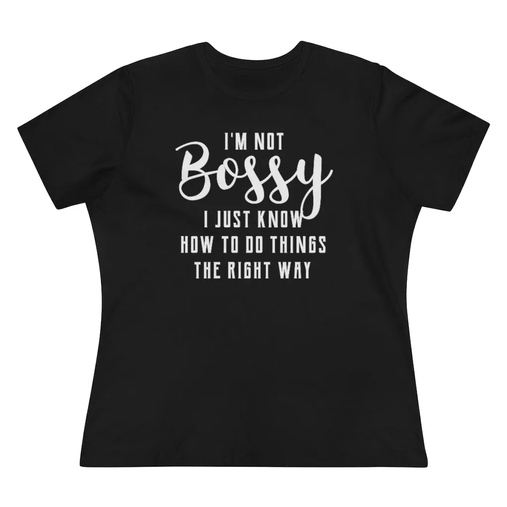 I'm Not Bossy, I Just Know How To Do Things The Right Way - T-shirt