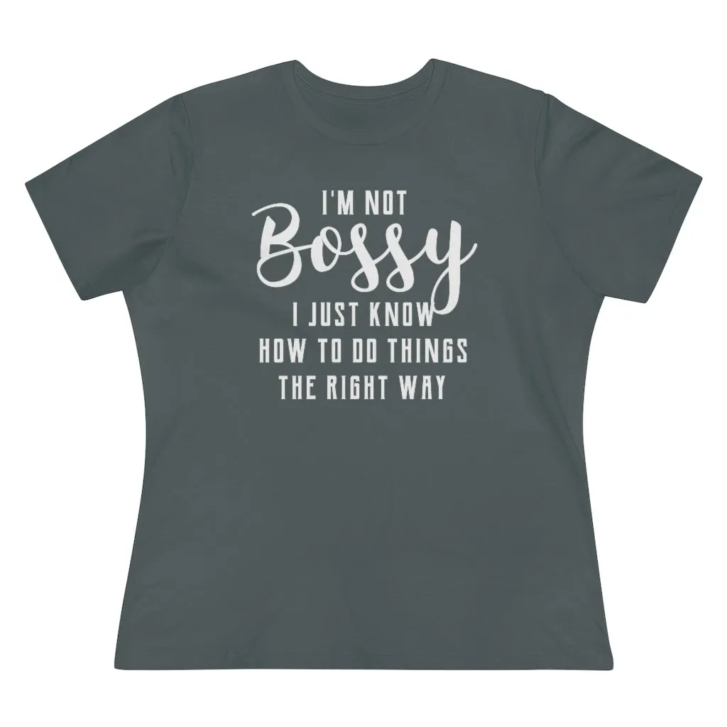 I'm Not Bossy, I Just Know How To Do Things The Right Way - T-shirt