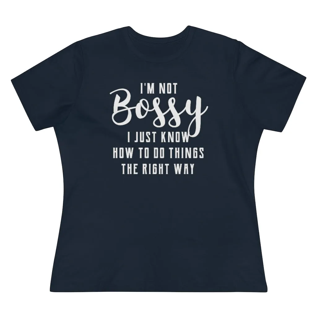 I'm Not Bossy, I Just Know How To Do Things The Right Way - T-shirt