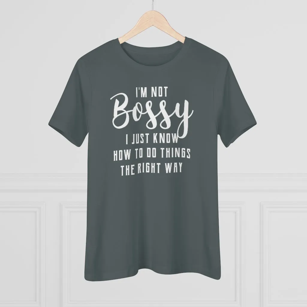 I'm Not Bossy, I Just Know How To Do Things The Right Way - T-shirt