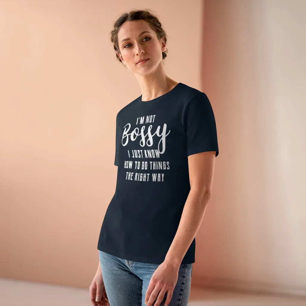 I'm Not Bossy, I Just Know How To Do Things The Right Way - T-shirt