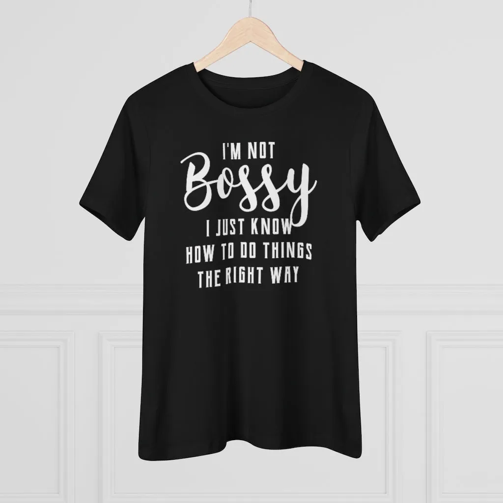 I'm Not Bossy, I Just Know How To Do Things The Right Way - T-shirt
