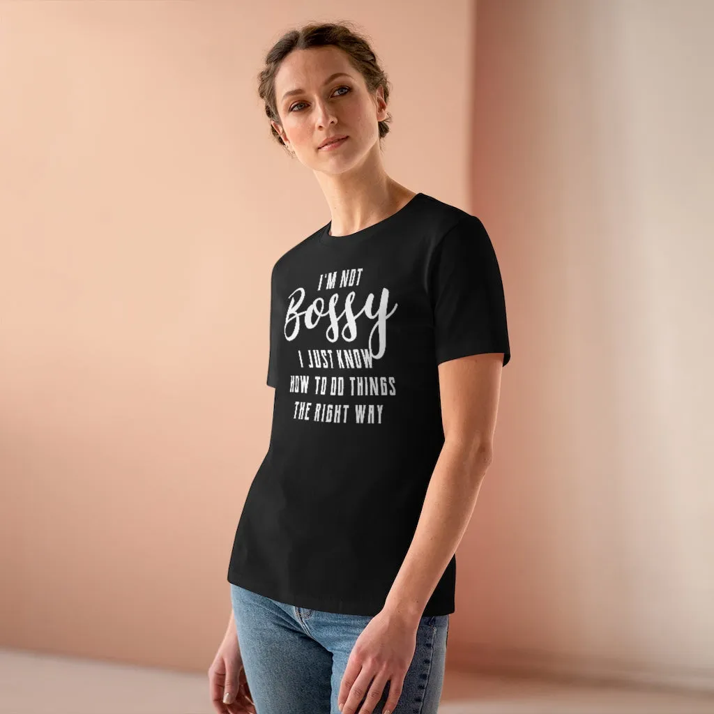 I'm Not Bossy, I Just Know How To Do Things The Right Way - T-shirt