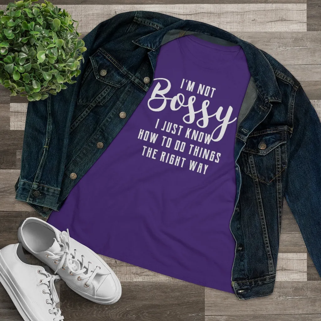 I'm Not Bossy, I Just Know How To Do Things The Right Way - T-shirt