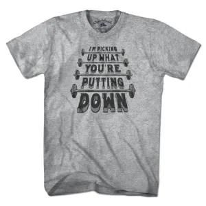 I'm Picking Up What You're Putting Down T-Shirt