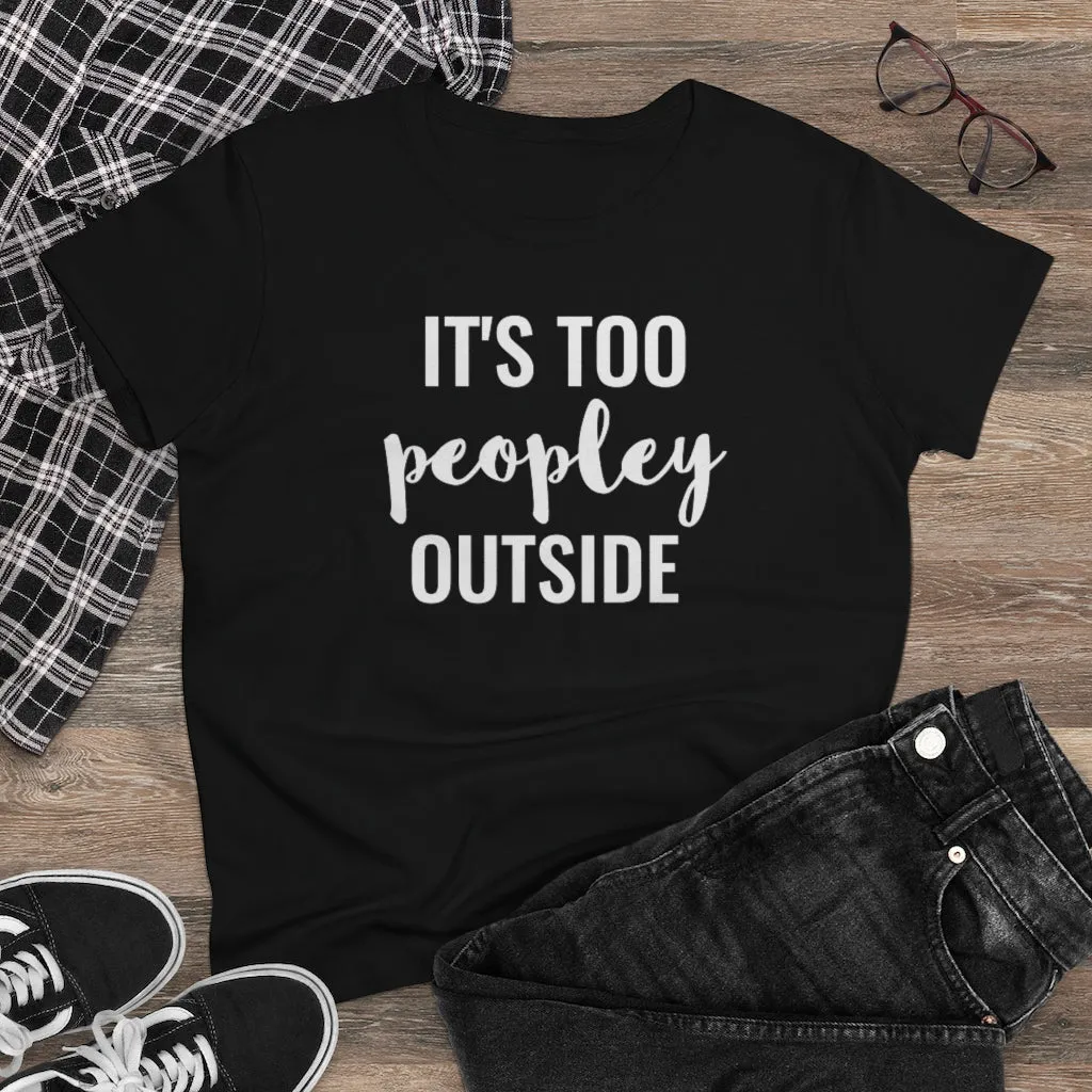 It's Too Peopley Outside - T-shirt