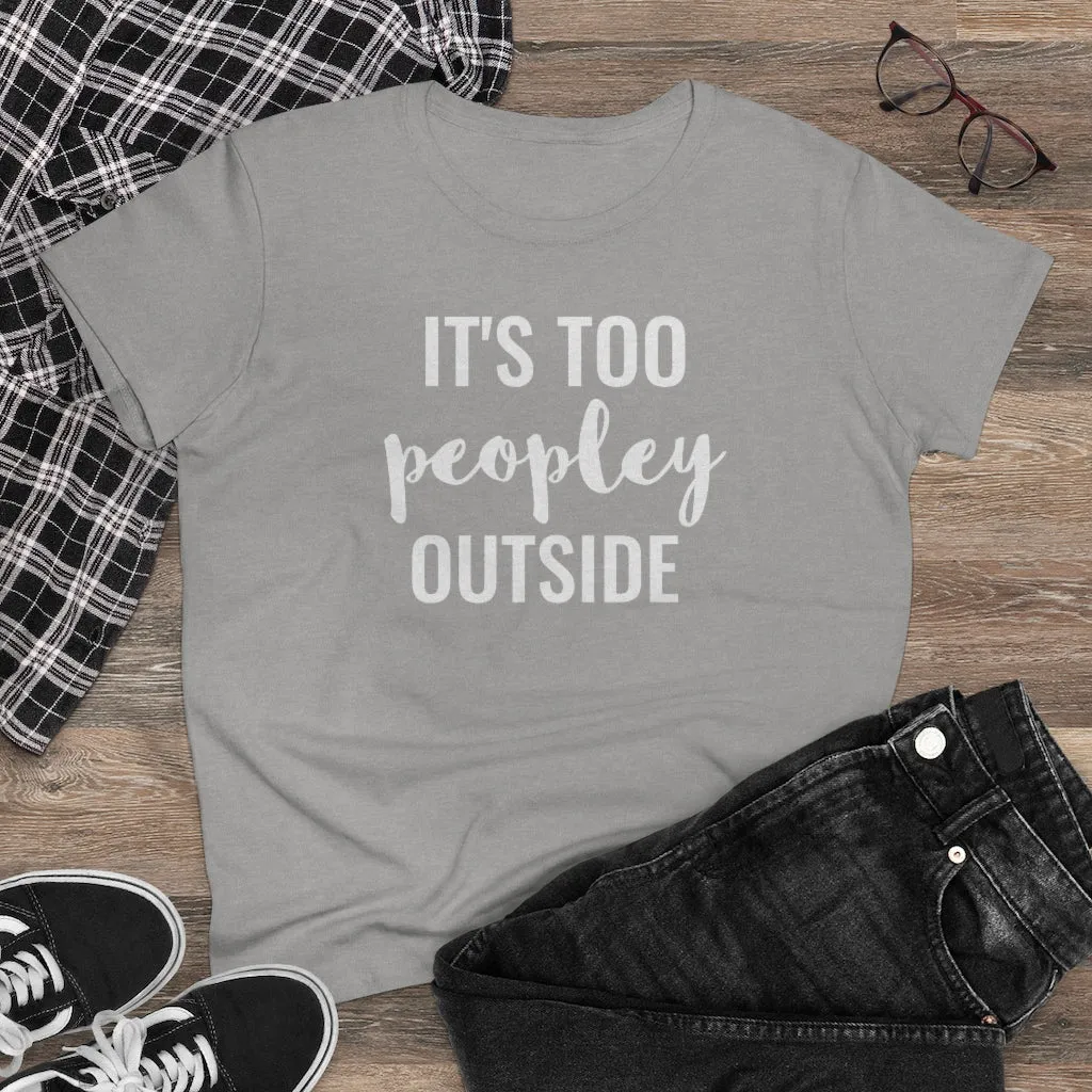 It's Too Peopley Outside - T-shirt