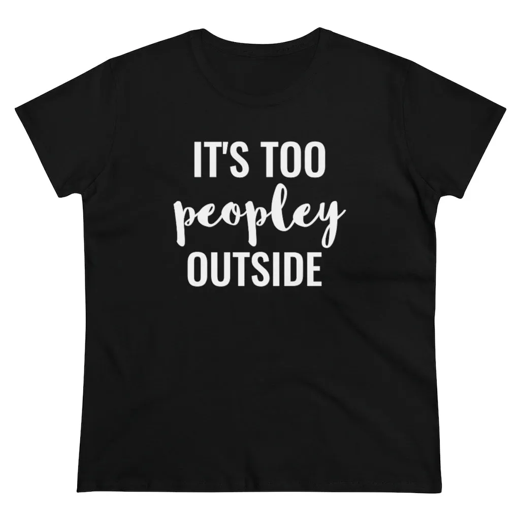It's Too Peopley Outside - T-shirt