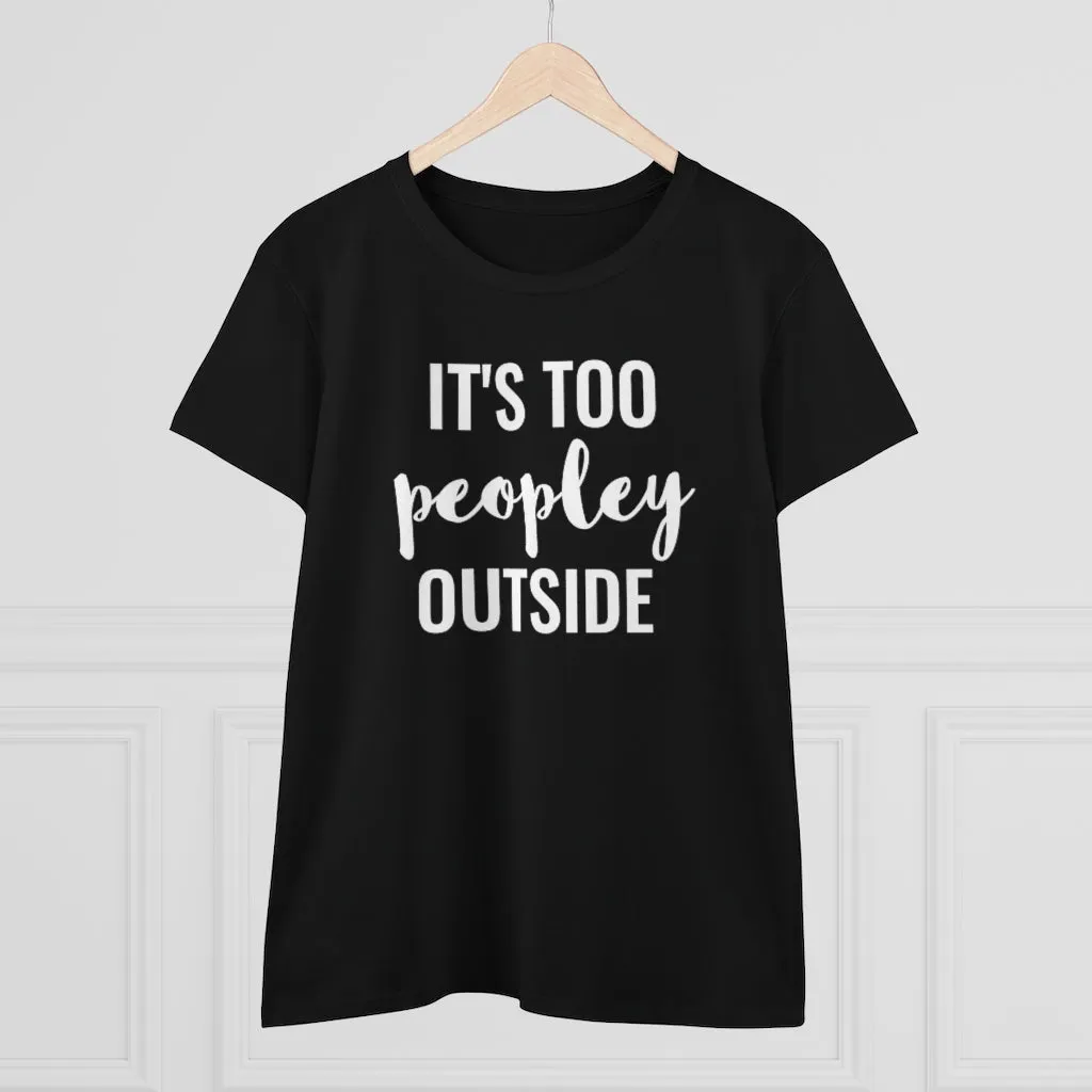 It's Too Peopley Outside - T-shirt