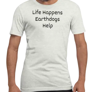 Life Happens, Earthdogs Help T-Shirts - Light