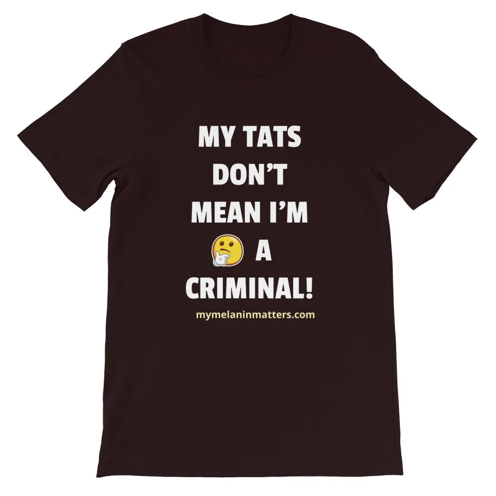 My TATS Don't Mean I'm A Criminal! HIGH QUALITY Short-Sleeve Unisex T-Shirt