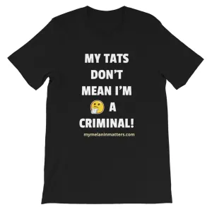 My TATS Don't Mean I'm A Criminal! HIGH QUALITY Short-Sleeve Unisex T-Shirt