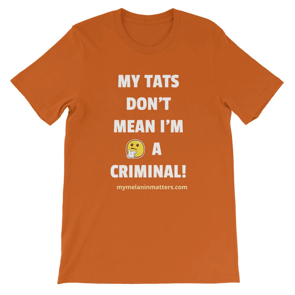 My TATS Don't Mean I'm A Criminal! HIGH QUALITY Short-Sleeve Unisex T-Shirt