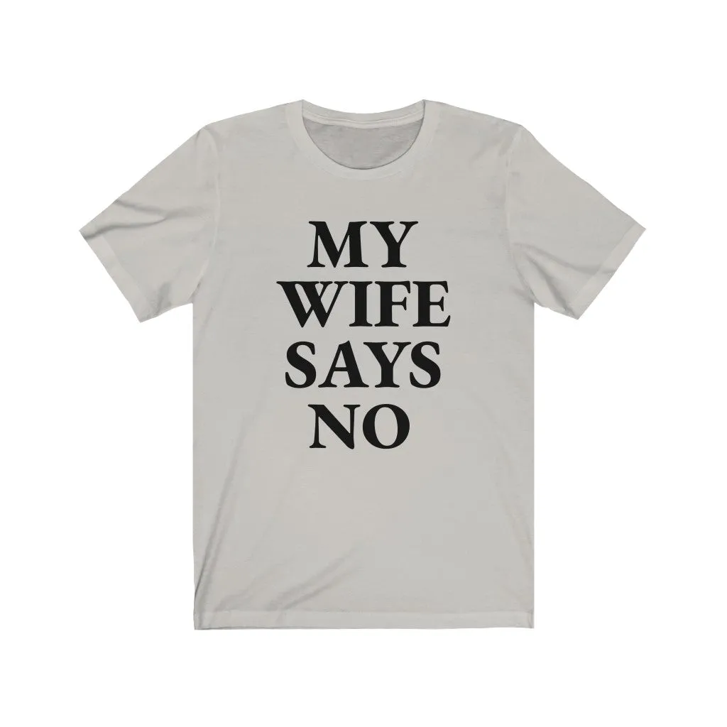 My Wife Says No - T-shirt