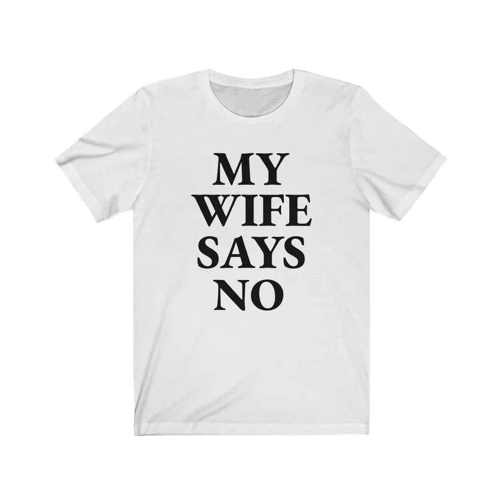My Wife Says No - T-shirt